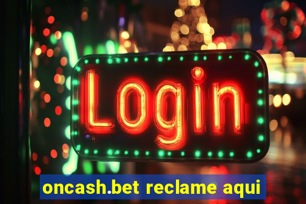 oncash.bet reclame aqui